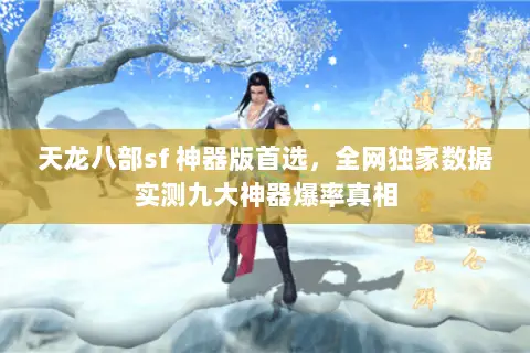 天龙八部sf 神器版首选,全网独家数据实测九大神器爆率真相 天龙八部sf 神器版首选,全网独家数据实测九大神器爆率真相
