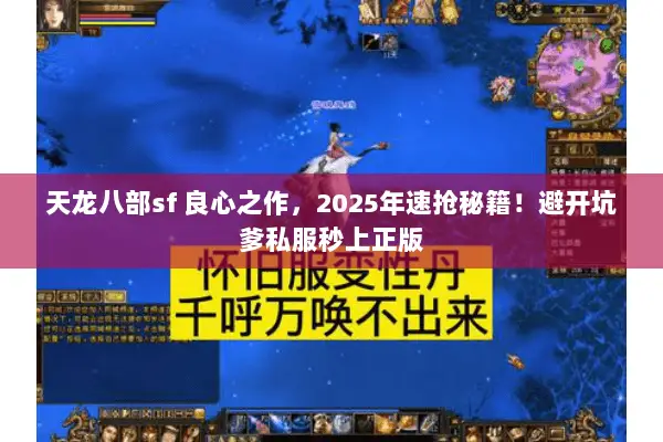 天龙八部sf 良心之作,2025年速抢秘籍!避开坑爹私服秒上正版 天龙八部sf 良心之作,2025年速抢秘籍!避开坑爹私服秒上正版