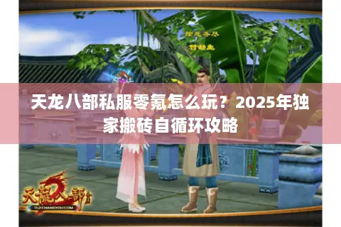 天龙八部私服零氪怎么玩?2025年独家搬砖自循环攻略 天龙八部私服零氪怎么玩?2025年独家搬砖自循环攻略
