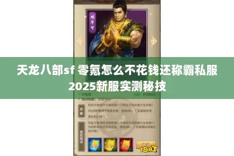 天龙八部sf 零氪怎么不花钱还称霸私服2025新服实测秘技 天龙八部sf 零氪怎么不花钱还称霸私服2025新服实测秘技