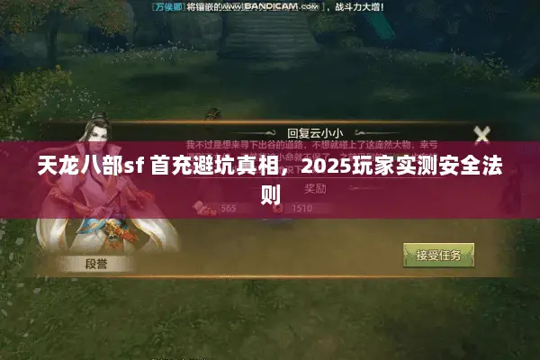 天龙八部sf 首充避坑真相,2025玩家实测安全法则 天龙八部sf 首充避坑真相,2025玩家实测安全法则