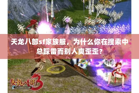 天龙八部sf家族服,为什么你在搜索中总踩雷而别人爽歪歪? 天龙八部sf家族服,为什么你在搜索中总踩雷而别人爽歪歪?