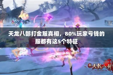 天龙八部打金服真相,80%玩家亏钱的服都有这5个特征 天龙八部打金服真相,80%玩家亏钱的服都有这5个特征