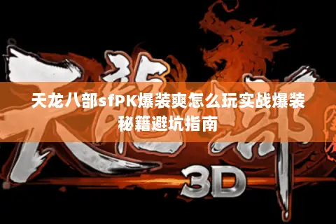 天龙八部sfPK爆装爽怎么玩实战爆装秘籍避坑指南 天龙八部sfPK爆装爽怎么玩实战爆装秘籍避坑指南
