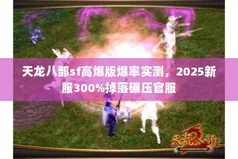 天龙八部sf高爆版爆率实测,2025新服300%掉落碾压官服 天龙八部sf高爆版爆率实测,2025新服300%掉落碾压官服