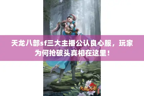 天龙八部sf三大主播公认良心服,玩家为何抢破头真相在这里! 天龙八部sf三大主播公认良心服,玩家为何抢破头真相在这里!