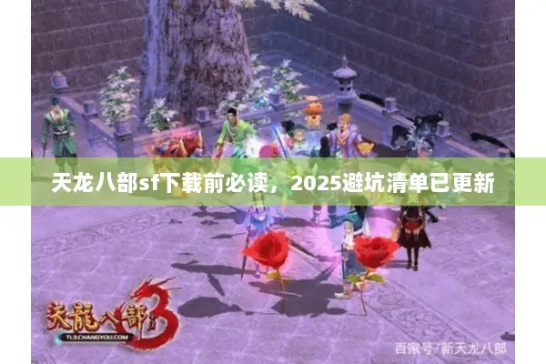 天龙八部sf下载前必读，2025避坑清单已更新