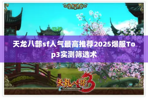 天龙八部sf人气最高推荐2025爆服Top3实测筛选术 天龙八部sf人气最高推荐2025爆服Top3实测筛选术