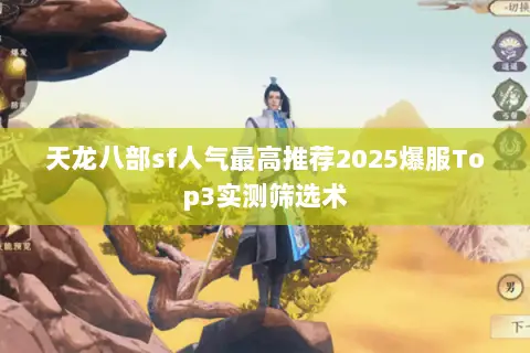 天龙八部sf人气最高推荐2025爆服Top3实测筛选术 天龙八部sf人气最高推荐2025爆服Top3实测筛选术