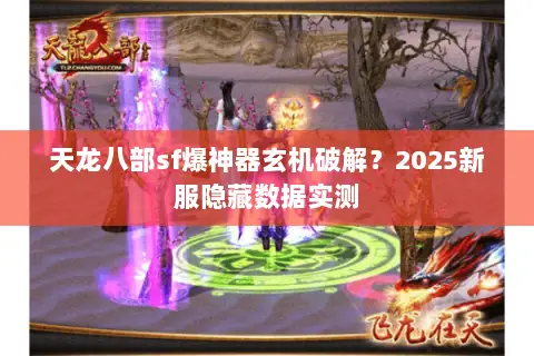 天龙八部sf爆神器玄机破解?2025新服隐藏数据实测 天龙八部sf爆神器玄机破解?2025新服隐藏数据实测