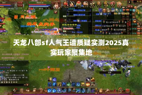 天龙八部sf人气王遭质疑实测2025真实玩家聚集地 天龙八部sf人气王遭质疑实测2025真实玩家聚集地
