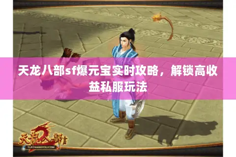 天龙八部sf爆元宝实时攻略，解锁高收益私服玩法