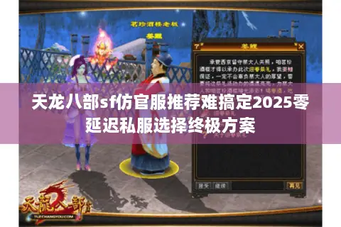 天龙八部sf仿官服推荐难搞定2025零延迟私服选择终极方案 天龙八部sf仿官服推荐难搞定2025零延迟私服选择终极方案