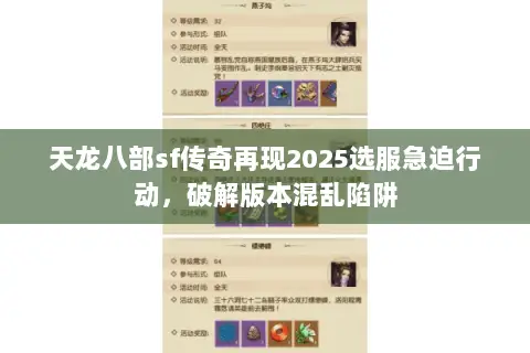 天龙八部sf传奇再现2025选服急迫行动,破解版本混乱陷阱 天龙八部sf传奇再现2025选服急迫行动,破解版本混乱陷阱