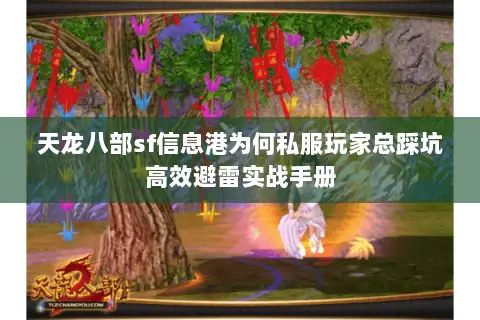 天龙八部sf信息港为何私服玩家总踩坑高效避雷实战手册 天龙八部sf信息港为何私服玩家总踩坑高效避雷实战手册