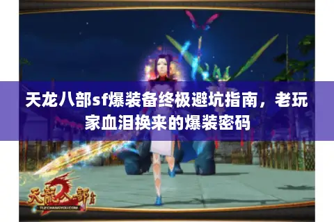 天龙八部sf爆装备终极避坑指南,老玩家血泪换来的爆装密码 天龙八部sf爆装备终极避坑指南,老玩家血泪换来的爆装密码
