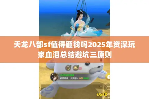 天龙八部sf值得砸钱吗2025年资深玩家血泪总结避坑三原则 天龙八部sf值得砸钱吗2025年资深玩家血泪总结避坑三原则