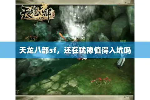 天龙八部sf,还在犹豫值得入坑吗 天龙八部sf,还在犹豫值得入坑吗