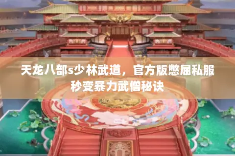 天龙八部s少林武道,官方版憋屈私服秒变暴力武僧秘诀 天龙八部s少林武道,官方版憋屈私服秒变暴力武僧秘诀