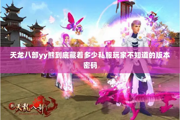 天龙八部yy熊到底藏着多少私服玩家不知道的版本密码
