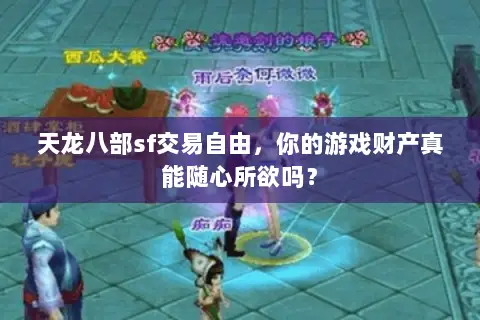天龙八部sf交易自由,你的游戏财产真能随心所欲吗? 天龙八部sf交易自由,你的游戏财产真能随心所欲吗?