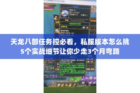 天龙八部任务控必看,私服版本怎么挑5个实战细节让你少走3个月弯路 天龙八部任务控必看,私服版本怎么挑5个实战细节让你少走3个月弯路