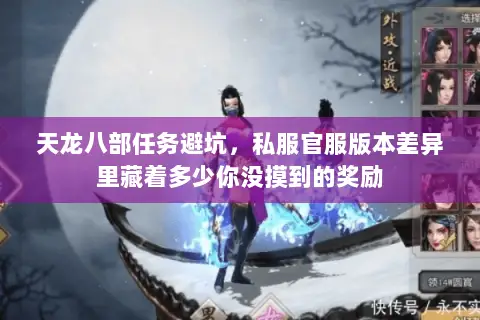 天龙八部任务避坑,私服官服版本差异里藏着多少你没摸到的奖励 天龙八部任务避坑,私服官服版本差异里藏着多少你没摸到的奖励