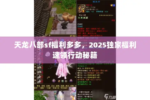 天龙八部sf福利多多,2025独家福利速领行动秘籍 天龙八部sf福利多多,2025独家福利速领行动秘籍