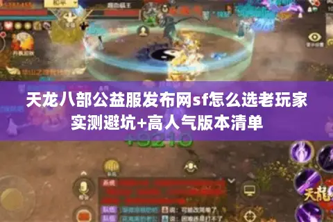 天龙八部公益服发布网sf怎么选老玩家实测避坑+高人气版本清单 天龙八部公益服发布网sf怎么选老玩家实测避坑+高人气版本清单