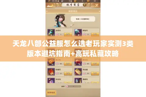 天龙八部公益服怎么选老玩家实测3类版本避坑指南+高玩私藏攻略 天龙八部公益服怎么选老玩家实测3类版本避坑指南+高玩私藏攻略
