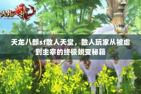 天龙八部sf散人天堂,散人玩家从被虐到主宰的终极蜕变秘籍 天龙八部sf散人天堂,散人玩家从被虐到主宰的终极蜕变秘籍