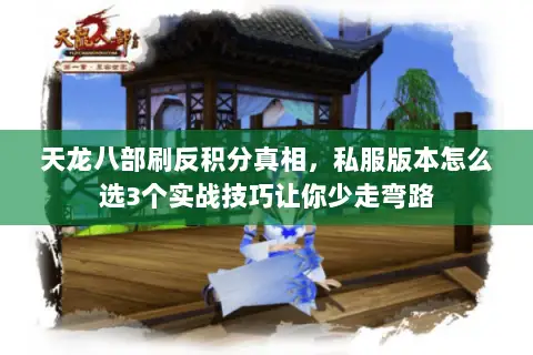 天龙八部刷反积分真相,私服版本怎么选3个实战技巧让你少走弯路 天龙八部刷反积分真相,私服版本怎么选3个实战技巧让你少走弯路