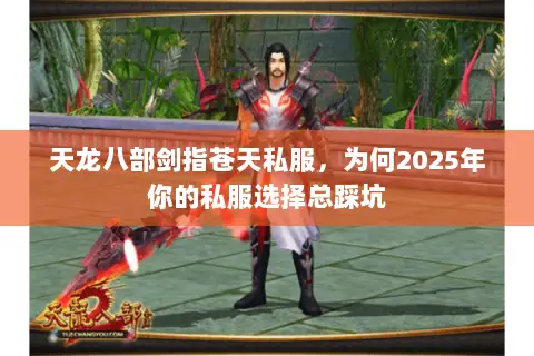 天龙八部剑指苍天私服,为何2025年你的私服选择总踩坑 天龙八部剑指苍天私服,为何2025年你的私服选择总踩坑