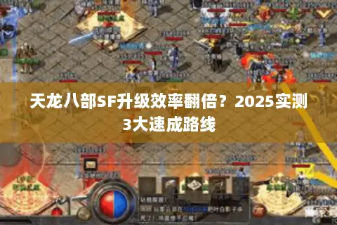 天龙八部SF升级效率翻倍?2025实测3大速成路线 天龙八部SF升级效率翻倍?2025实测3大速成路线