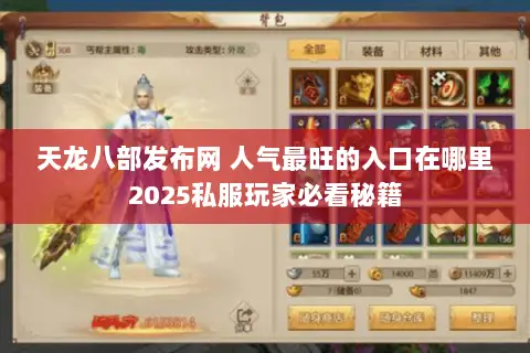 天龙八部发布网 人气最旺的入口在哪里2025私服玩家必看秘籍 天龙八部发布网 人气最旺的入口在哪里2025私服玩家必看秘籍