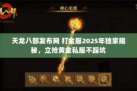 天龙八部发布网 打金服2025年独家揭秘,立抢黄金私服不踩坑 天龙八部发布网 打金服2025年独家揭秘,立抢黄金私服不踩坑