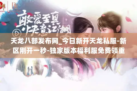 天龙八部发布网_今日新开天龙私服-新区刚开一秒-独家版本福利服免费领重楼 天龙八部发布网_今日新开天龙私服-新区刚开一秒-独家版本福利服免费领重楼