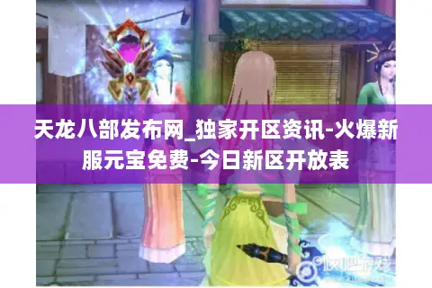 天龙八部发布网_独家开区资讯-火爆新服元宝免费-今日新区开放表 天龙八部发布网_独家开区资讯-火爆新服元宝免费-今日新区开放表
