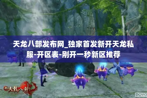 天龙八部发布网_独家首发新开天龙私服-开区表-刚开一秒新区推荐