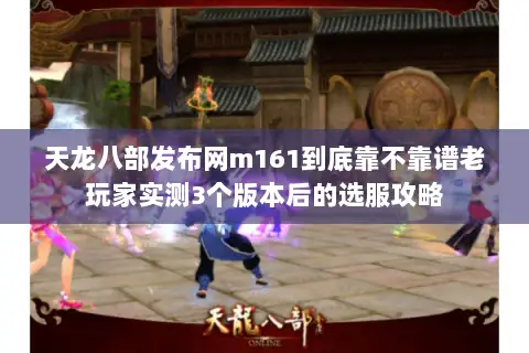 天龙八部发布网m161到底靠不靠谱老玩家实测3个版本后的选服攻略 天龙八部发布网m161到底靠不靠谱老玩家实测3个版本后的选服攻略