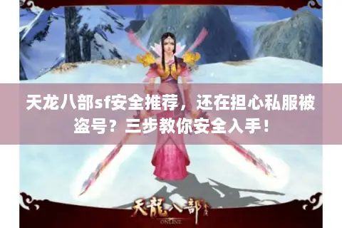 天龙八部sf安全推荐，还在担心私服被盗号？三步教你安全入手！