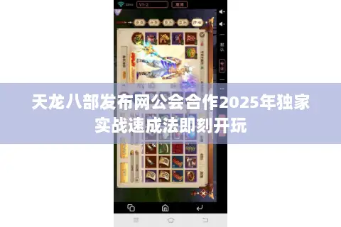 天龙八部发布网公会合作2025年独家实战速成法即刻开玩