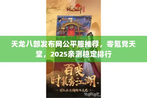 天龙八部发布网公平服推荐,零氪党天堂,2025亲测稳定排行 天龙八部发布网公平服推荐,零氪党天堂,2025亲测稳定排行