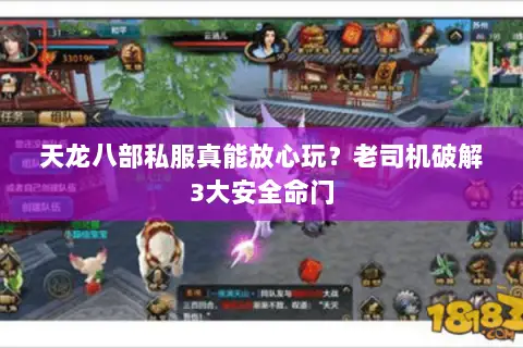 天龙八部私服真能放心玩?老司机破解3大安全命门 天龙八部私服真能放心玩?老司机破解3大安全命门