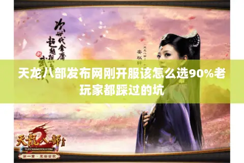 天龙八部发布网刚开服该怎么选90%老玩家都踩过的坑