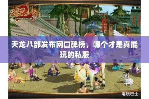 天龙八部发布网口碑榜,哪个才是真能玩的私服 天龙八部发布网口碑榜,哪个才是真能玩的私服