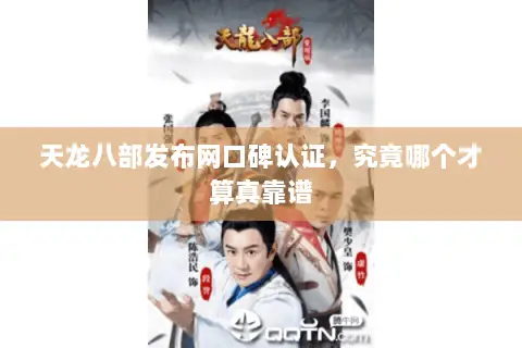 天龙八部发布网口碑认证,究竟哪个才算真靠谱 天龙八部发布网口碑认证,究竟哪个才算真靠谱