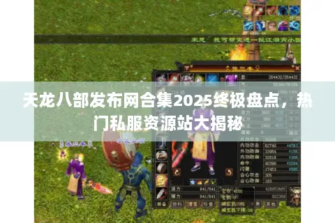 天龙八部发布网合集2025终极盘点，热门私服资源站大揭秘