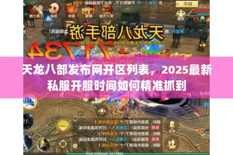 天龙八部发布网开区列表,2025最新私服开服时间如何精准抓到 天龙八部发布网开区列表,2025最新私服开服时间如何精准抓到