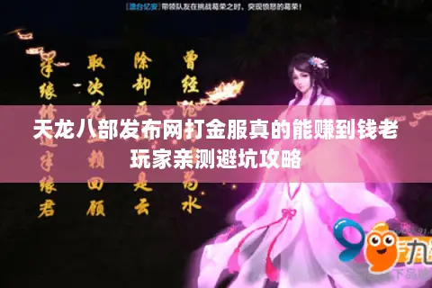 天龙八部发布网打金服真的能赚到钱老玩家亲测避坑攻略 天龙八部发布网打金服真的能赚到钱老玩家亲测避坑攻略